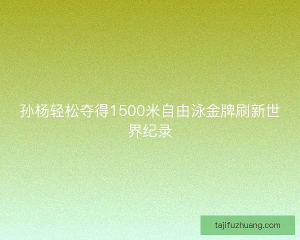 孙杨轻松夺得1500米自由泳金牌刷新世界纪录